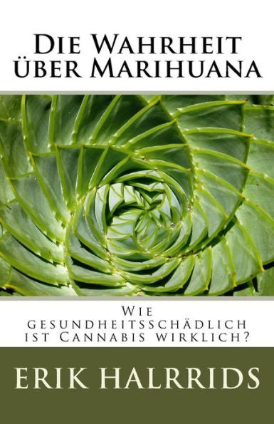 Die Wahrheit Uber Marihuana: Wie Gesundheitsschadlich Ist Cannabis Wirklich? (German Edition)