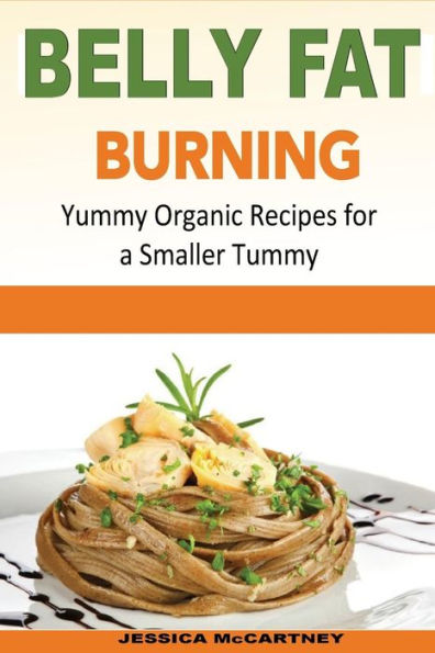 Belly Fat Burning: Yummy Organic Recipes For A Smaller Tummy