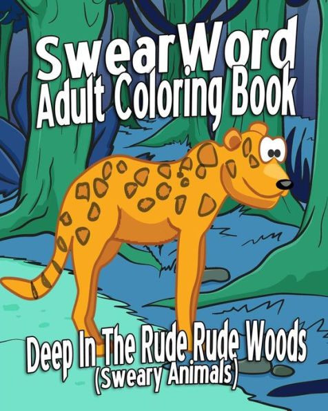 Swear Word Adult Coloring Book: Deep In The Rude Rude Woods (Sweary Animals)