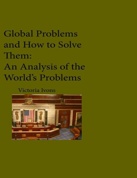 Global Problems And How We Can Solve Them: An Analysis Of Seven Of The World's Problems