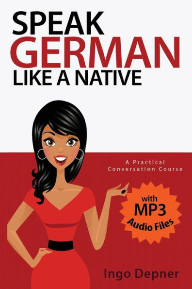 Speak German Like A Native: A Practical Conversation Course (With Mp3 Audio Files)