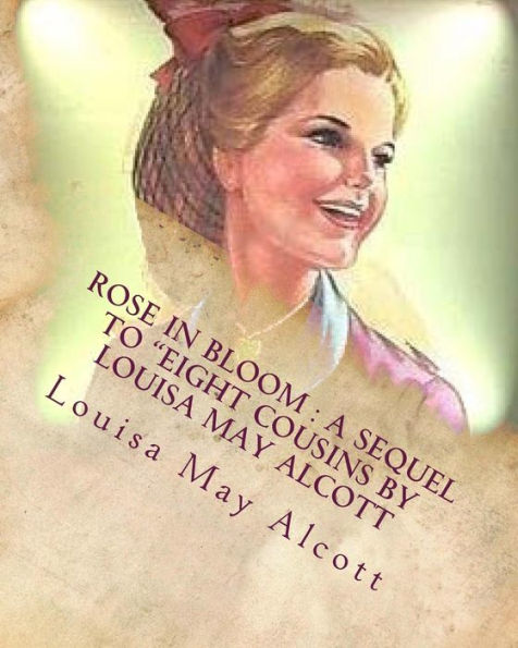 Rose In Bloom : A Sequel To "Eight Cousins By Louisa May Alcott