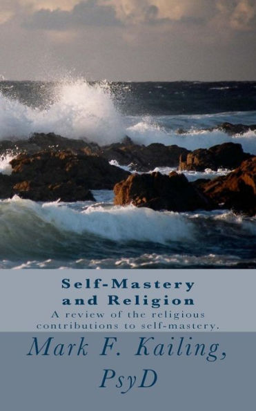 Self-Mastery And Religion: A Review Of The Religious Contributions To Self-Mastery. (Dr. Mark Kailing's Self-Mastery Lecture Series)