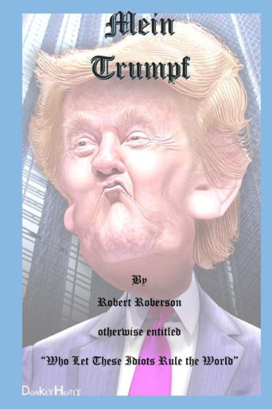 Mein Trumpf: Who Let's These Idiots Run The World