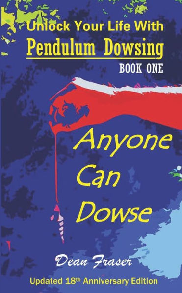 Unlock Your Life With Pendulum Dowsing - 18Th Anniversary Edition: Anyone Can Dowse!