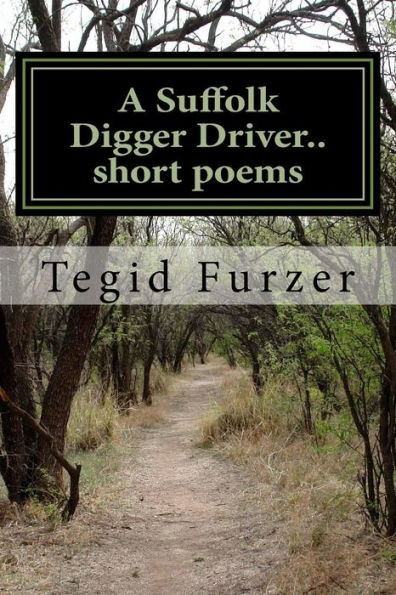 Tegid Furzer.. A Suffolk Digger Driver.. Short Poems: Humour, Tears And Romance