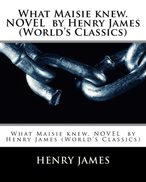 What Maisie Knew. Novel By Henry James (World's Classics)