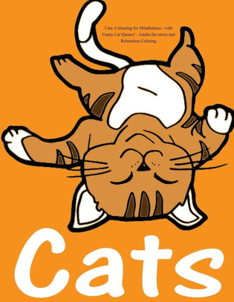 Cats: Colouring For Mindfulness - With Funny Cat Quotes!: Adults De-Stress And Relaxation Coloring