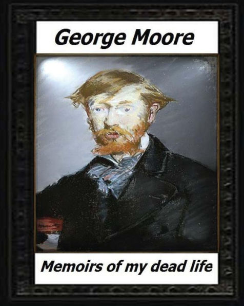 Memoirs Of My Dead Life(1906) By:George Moore (Novelist)