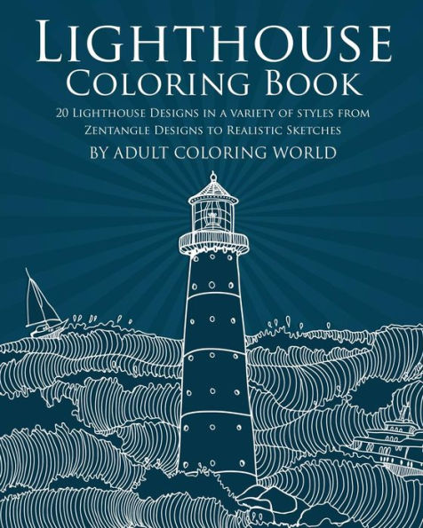 Lighthouse Coloring Book: 20 Lighthouse Designs In A Variety Of Styles From Zentangle Designs To Realistic Sketches (Ocean Coloring Books)
