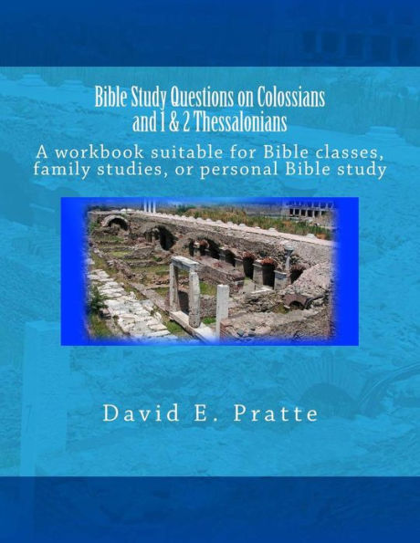 Bible Study Questions On Colossians And 1 & 2 Thessalonians: A Workbook Suitable For Bible Classes, Family Studies, Or Personal Bible Study