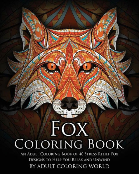 Fox Coloring Book: An Adult Coloring Book Of 40 Stress Relief Fox Designs To Help You Relax And Unwind (Animal Coloring Books)