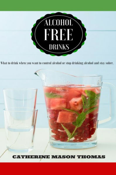 Alcohol Free Drinks. What To Drink When You Want To Control Alcohol Or Stop Drin (Living Alcohol Free)