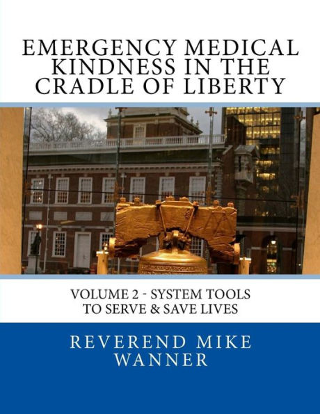 Emergency Medical Kindness In The Cradle Of Liberty: System Tools To Serve & Save Lives