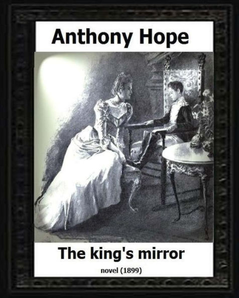 The King?S Mirror.(1899). By:Anthony Hope (Novel)