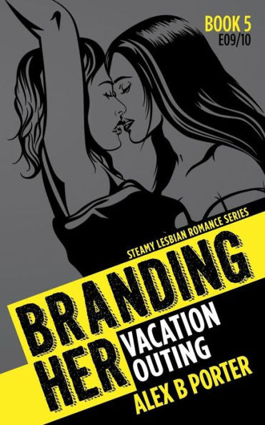 Lesbian Erotic Romance: Branding Her 5, Episode 09 & 10: Vacation & Outing (Branding Her : Steamy Lesbian Romance Series)