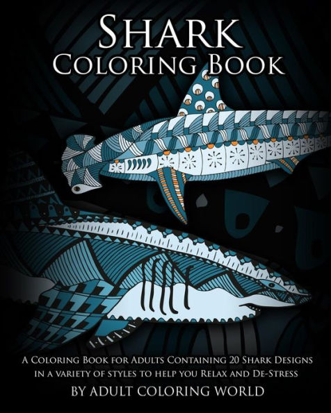 Shark Coloring Book: A Coloring Book For Adults Containing 20 Shark Designs In A Variety Of Styles To Help You Relax And De-Stress (Animal Coloring Books)