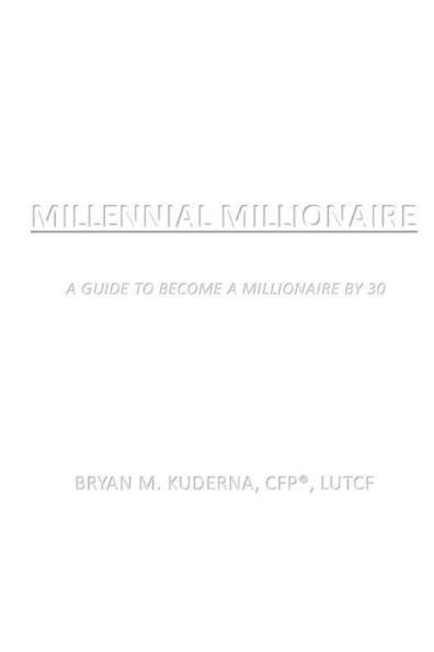 Millennial Millionaire: A Guide To Become A Millionaire By 30