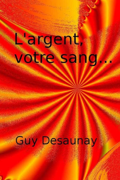 L'Argent, Votre Sang... (French Edition)
