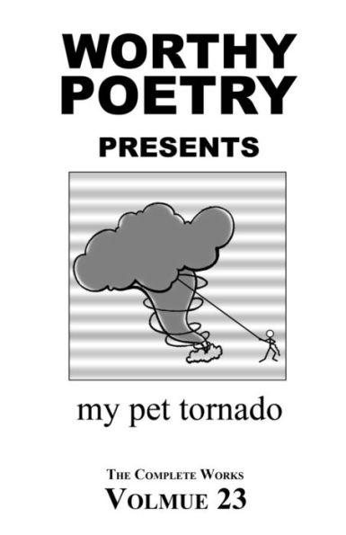 Worthy Poetry: My Pet Tornado (The Complete Works)