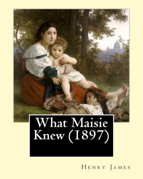 What Maisie Knew (1897), By: Henry James, A Novel
