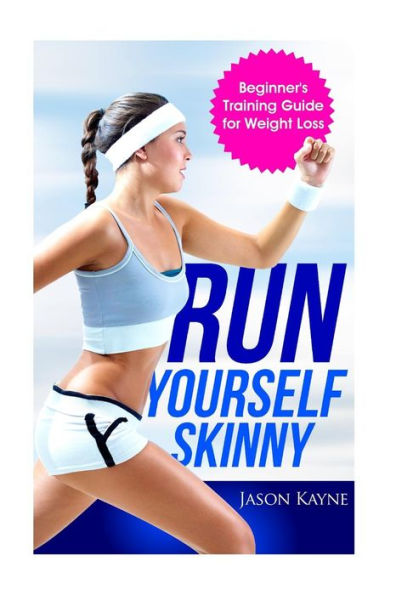 Run Yourself Skinny: The Beginner's Training Guide For Weight Loss