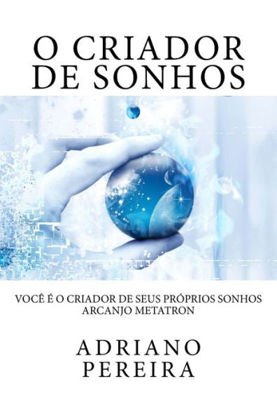 O Criador De Sonhos: Voc? ? O Criador De Seus Pr?prios Sonhos. (Portuguese Edition)