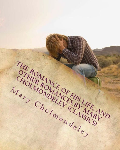 The Romance Of His Life, And Other Romances.By Mary Cholmondeley (Classics)