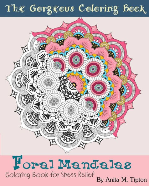 Foral Mandalas: The Gorgeous Coloring Book For Stress Relief (Mandalas Coloring Book)