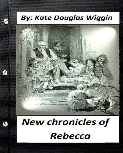 New Chronicles Of Rebecca. By Kate Douglas Wiggin (Children's Classics) (Illustrated)