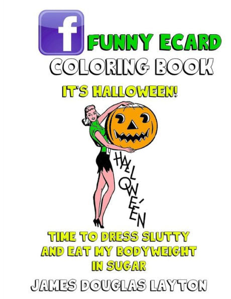 Facebook Funny Ecard Coloring Book: Sarcastic Memes To Color In And Hand Out To People You Hate