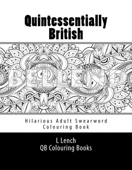 Quintessentially British - Hilarious Adult Swearword Colouring Book: Uk Swearwords: Definitions And Usage Examples Included