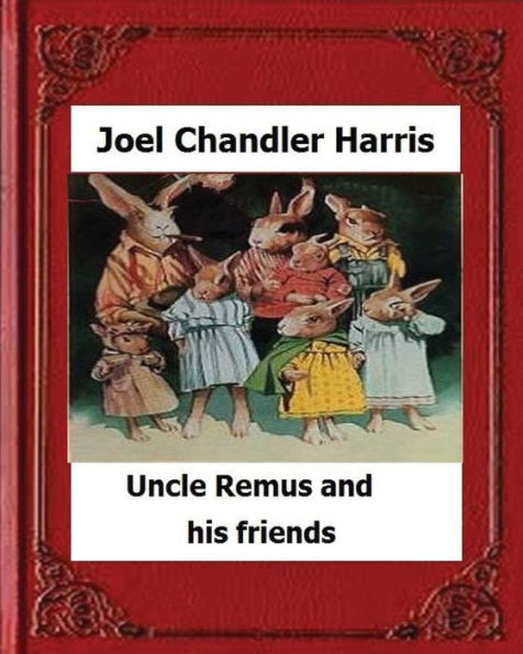 Uncle Remus And His Friends (1892) By:Joel Chandler Harris