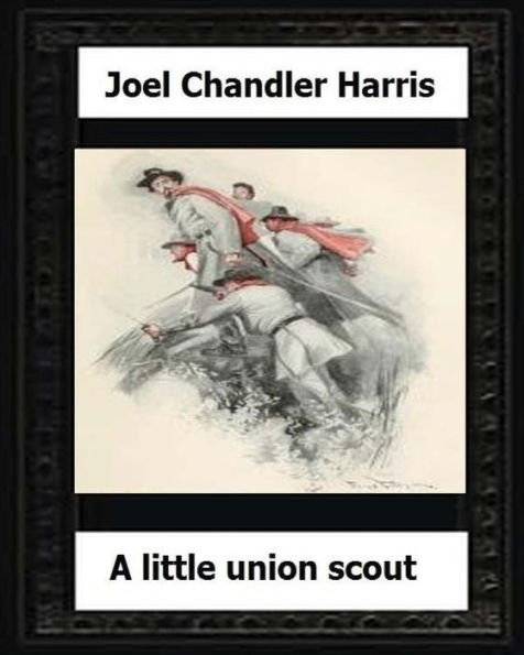 A Little Union Scout (1904) By:Joel Chandler Harris