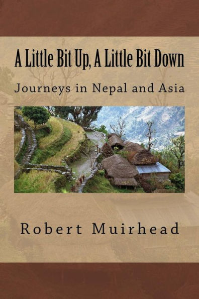 A Little Bit Up, A Little Bit Down: Journeys In Nepal And Asia