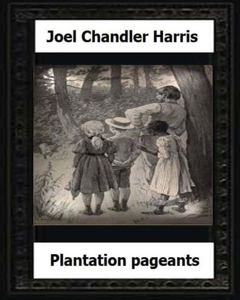 Plantation Pageants (1899) By:Joel Chandler Harris