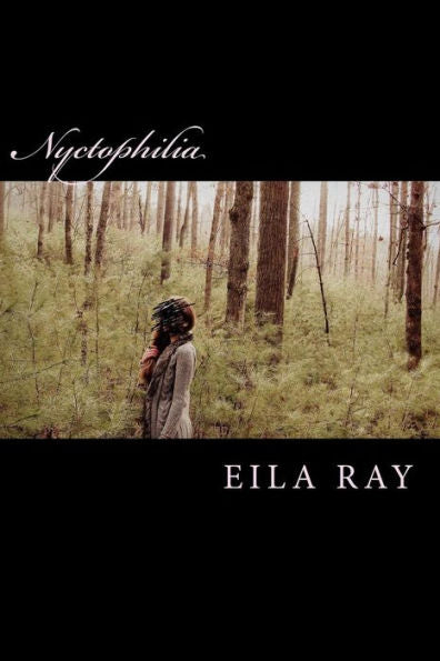 Nyctophilia: Poems And Fairy Tales From The Diary Of Eila Ray