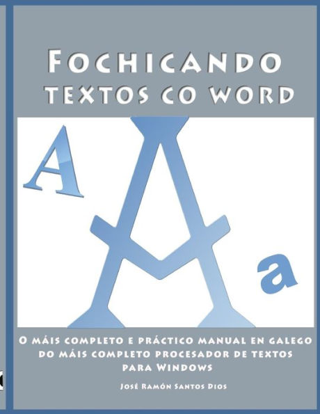 Fochicando Textos Co Word: O Máis Completo E Práctico Manual En Galego Do Máis Completo Procesador De Textos Para Windows. Inclúe Unha Serie De ... Na Informática En Galego) (Galician Edition)