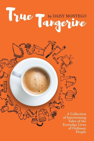 True Tangerine: A Collection Of Intertwining Tales Of The Everyday Lives Of Ordinary People