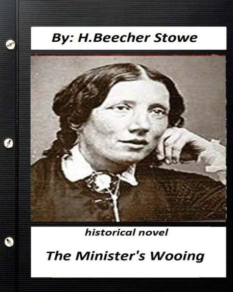 The Minister's Wooing. Historical Novel By H. Beecher Stowe (Original Version)