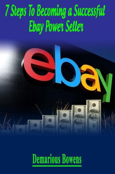 7 Steps To Becoming A Successful Ebay Power Seller