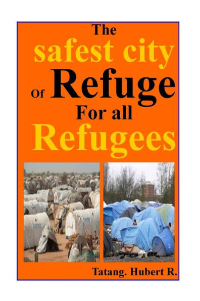 The Safest City Of Refuge For All Refugees...: Your Safety Is Paramount...