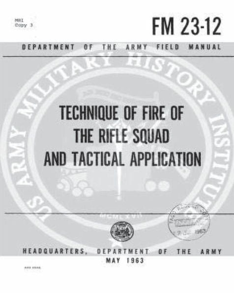 Fm 23-12 Technique Of Fire Of The Rifle Squad And Tactical Applications,By Unite