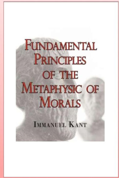 Fundamental Principles Of The Metaphysic Of Morals - 9781530673230