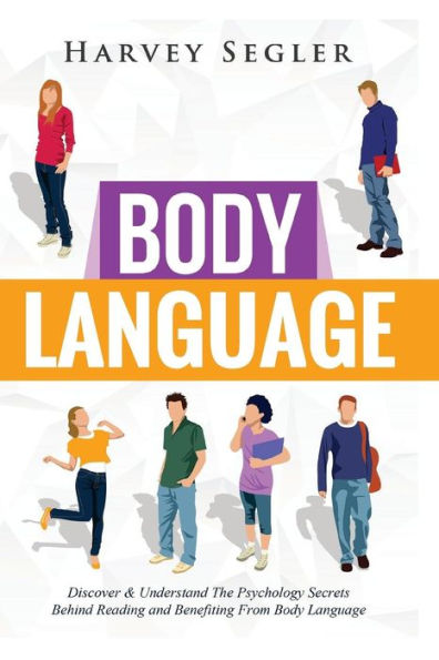 Body Language: Discover And Understand The Psychological Secrets Behind Reading And Benefitting From Body Language