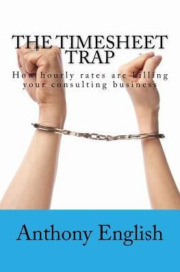 The Timesheet Trap: How Hourly Rates Are Killing Your Consulting Business