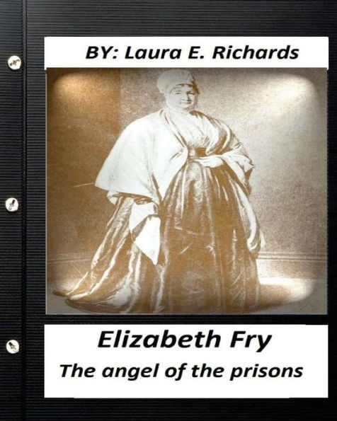 Elizabeth Fry : The Angel Of The Prisons.By Laura E. Richards (Original Version