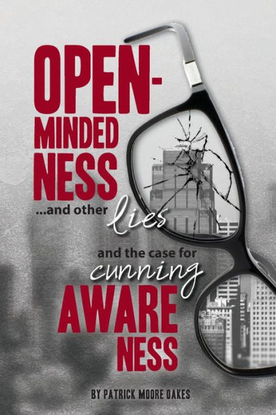 Open-Mindedness...And Other Lies: And The Case For Cunning Awareness