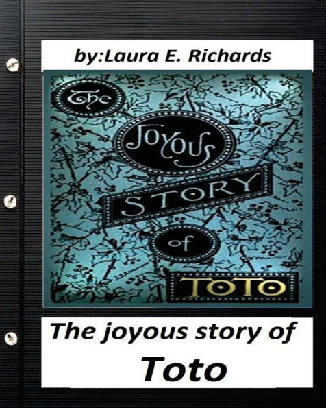 The Joyous Story Of Toto: By Laura E. Richards (Children's Classics) (Illustrated)