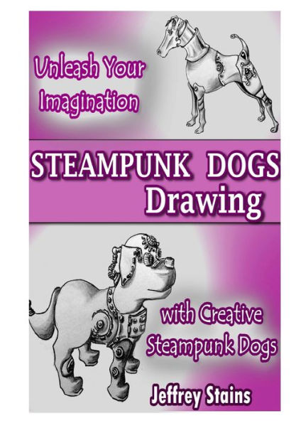 Steampunk Dogs: Drawing Steampunk Dogs (Steampunk Drawing With Fun!)